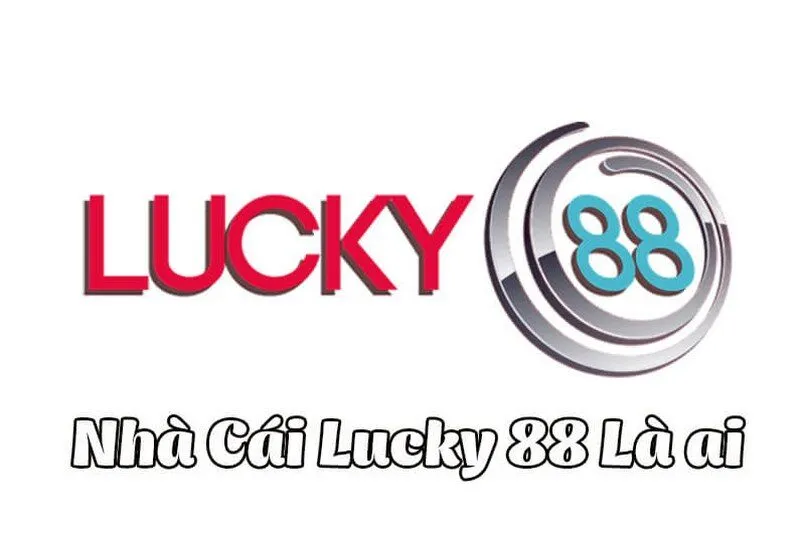 Nhà cái Lucky88 có gì nổi bật mà nổi đình nổi đám như vậy? 1 Nhà cái Lucky88 là ai?